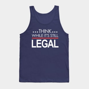 Think While It's Still Legal Tank Top